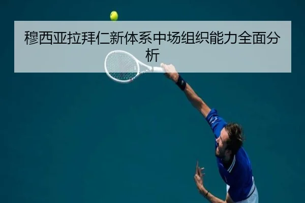 穆西亚拉拜仁新体系中场组织能力全面分析